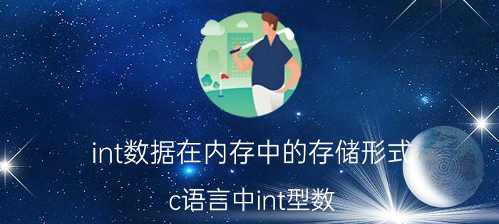 int数据在内存中的存储形式 c语言中int型数